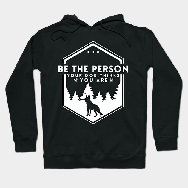 Be The Person Your Dog Thinks You Are Shirt Dog Mom Dad Tee Dog Lover Gift Hoodie by K.C Designs